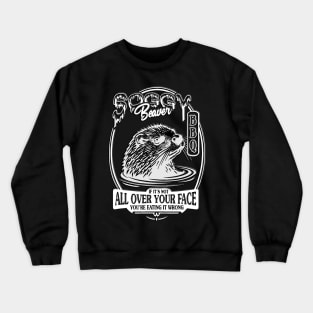 Soggy Beaver BBQ If It's Not All Over Your Face Crewneck Sweatshirt